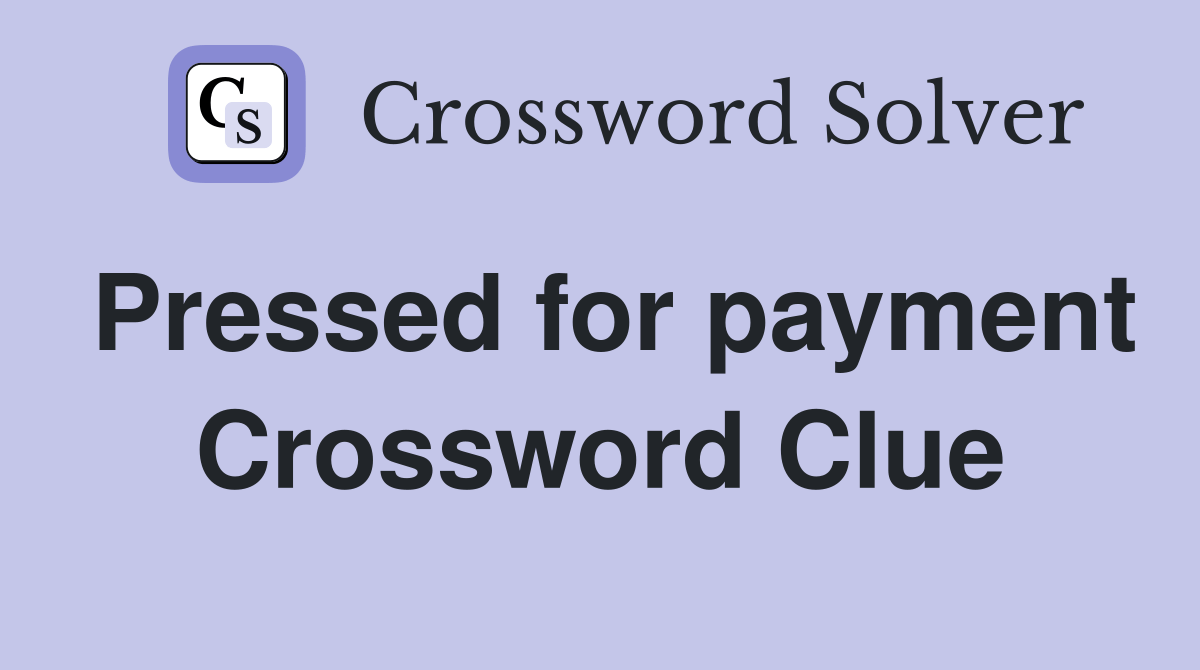 Pressed for payment Crossword Clue Answers Crossword Solver